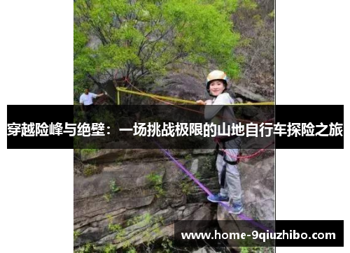 穿越险峰与绝壁：一场挑战极限的山地自行车探险之旅